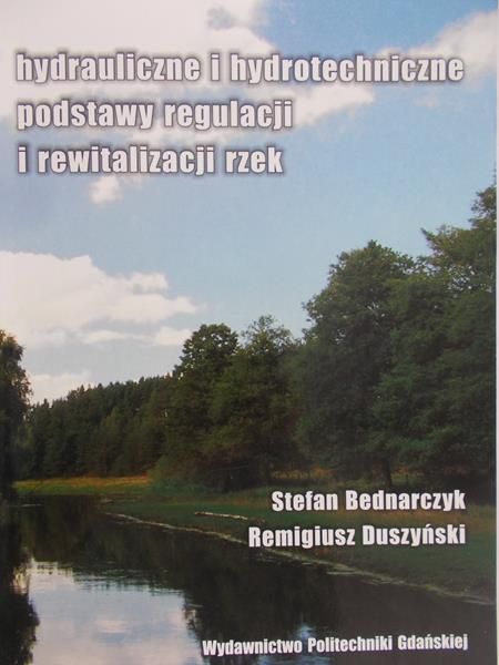 Bednarczyk Stefan  - Hydrauliczne i hydrotechniczne podstawy regulacji i rewitalizacji rzek