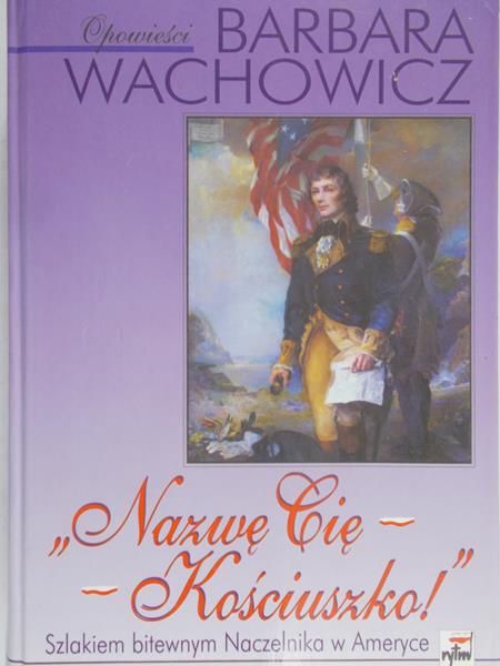 Wachowicz Barbara - Nazwę Cię - Kościuszko!