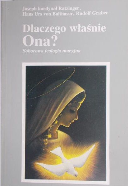 Ratzinger Joseph - Dlaczego właśnie Ona?