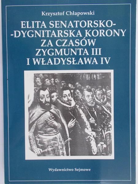 Chłapowski Krzysztof - Elita senatorsko - dygnitarska Korony za czasów Zygmunta III i Władysława IV