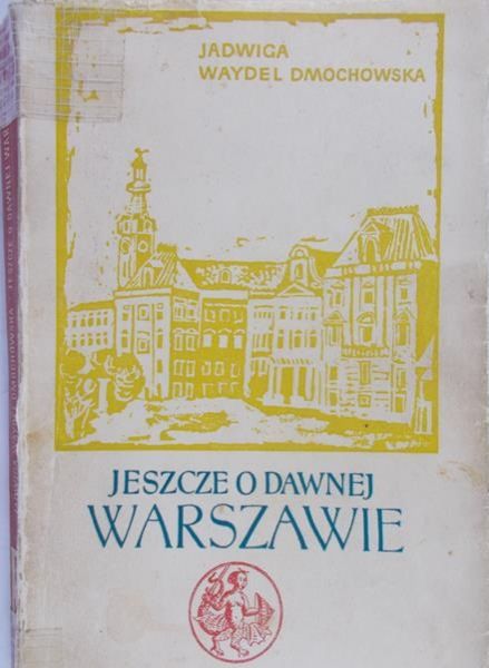Waydel Dmochowska Jadwiga - Jeszcze o dawnej Warszawie