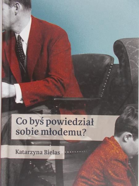 Bielas Katarzyna - Co byś powiedział sobie młodemu?