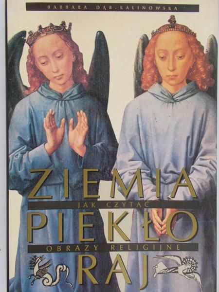 Dąb-Kalinowska Barbara - Ziemia, Piekło, Raj. Jak czytać obrazy religijne