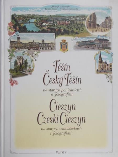Wawreczka Henryk - Cieszyn. Czeski Cieszyn na starych widokach i fotografiach