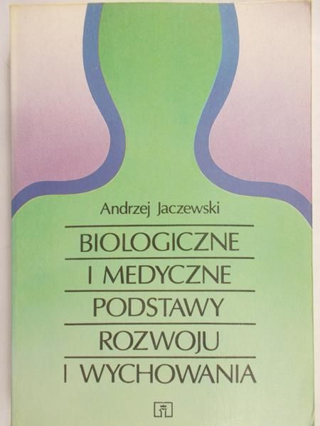 Jaczewski Andrzej (red.) - Biologiczne i medyczne podstawy rozwoju i wychowania