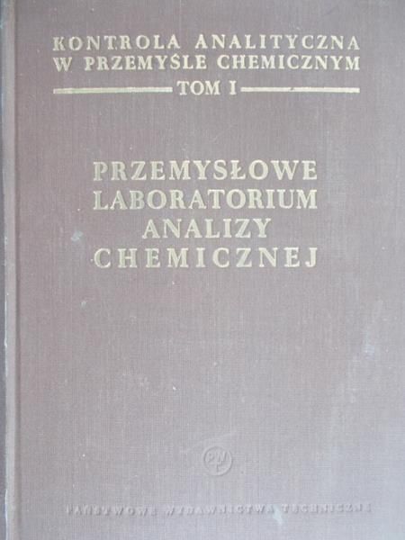 Dmowska Wanda - Kontrola analityczna w przemyśle chemicznym - Przemysłowe laboratorium analizy chemicznej, Tom I