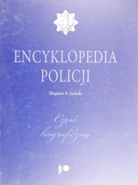 Judycki Zbigniew A. - Encyklopedia policji: Część biograficzna Tom I