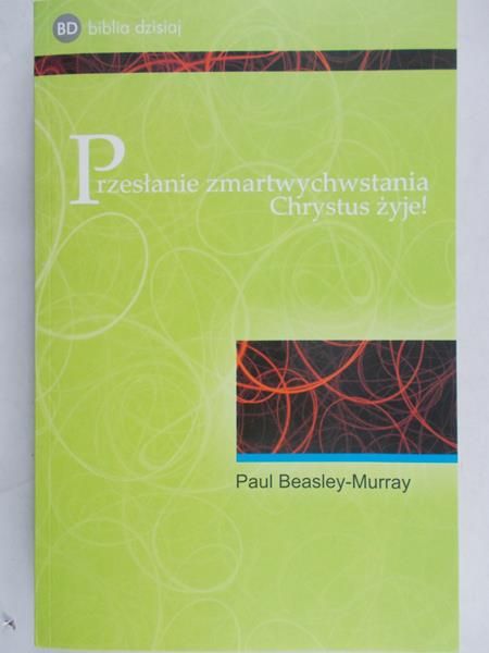 Beasley-Murray Paul - Przesłanie zmartwychwstania Chrystus żyje!