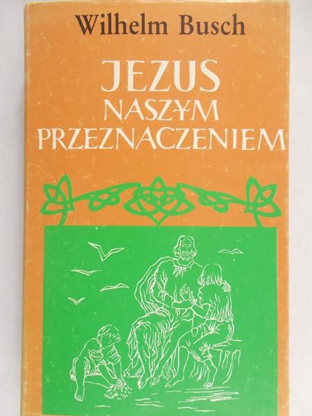 Busch Wilhelm - Jezus naszym przeznaczeniem