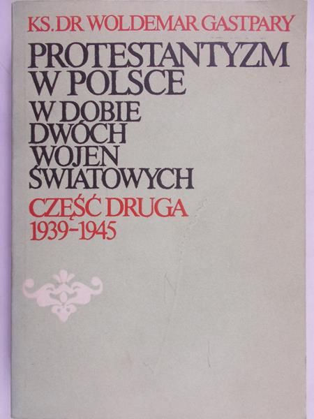 Gastpary Woldemar - Protestantyzm w Polsce w dobie dwóch wojen światowych, cz II 1939-1945