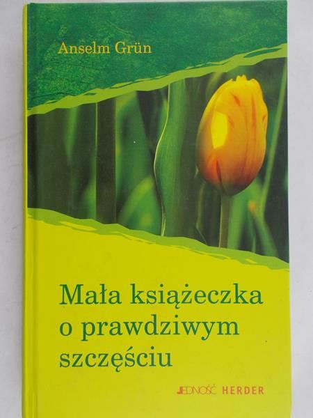 Grun Anselm - Mała książeczka o prawdziwym szczęściu