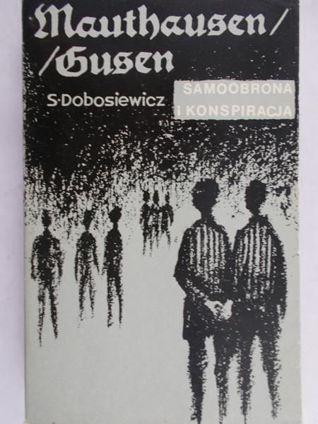 Dobosiewicz Stanisław - Mauthausen/Gusen. Samoobrona i konspiracja