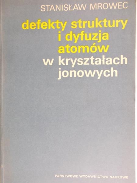 Mrowiec Stanisław - Defekty struktury i fyfuzja atomów w kryształach jonowych