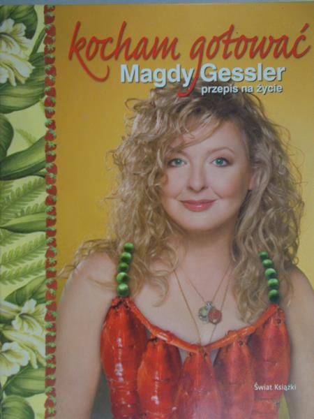 Hildebrand Magdalena (red.) - Kocham gotować. Magdy Gessler przepis na życie