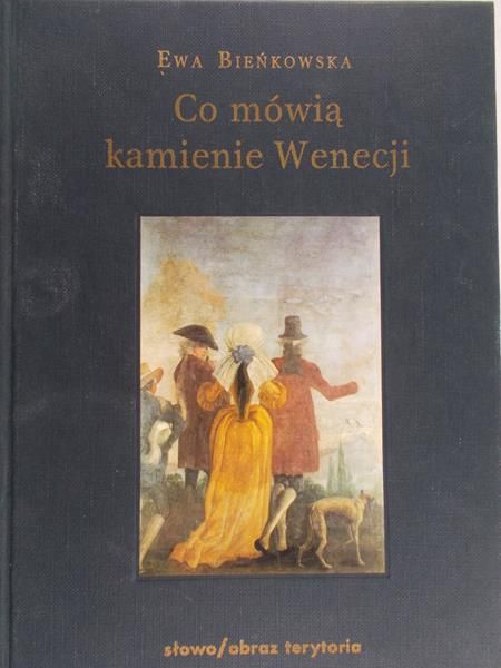 Bieńkowska Ewa - Co mówią kamienie Wenecji