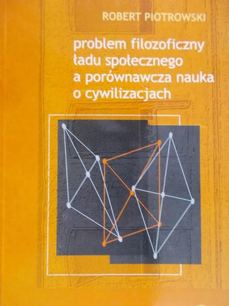 Piotrowski Robert - Problem filozoficzny ładu społecznego a porównawcza nauka o cywilizacjach