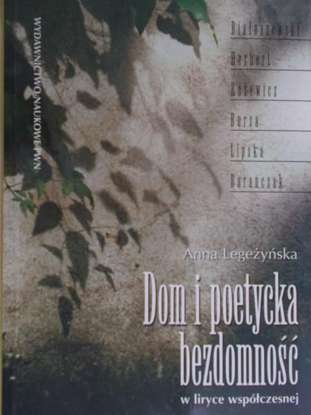 Legeżyńska Anna - Dom i poetycka bezdomność w liryce współczesnej