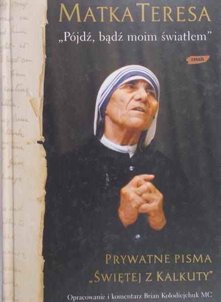 Matka Teresa  -  "Pójdź, bądź moim światłem". Prywatne pisma "Świętej z Kalkuty"