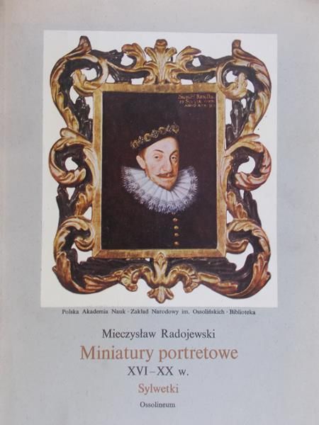Radojewski Mieczysław - Miniatury portretowe  XVI-XX w. Sylwetki