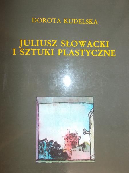 Kudelska Dorota - Juliusz Słowacki i sztuki plastyczne