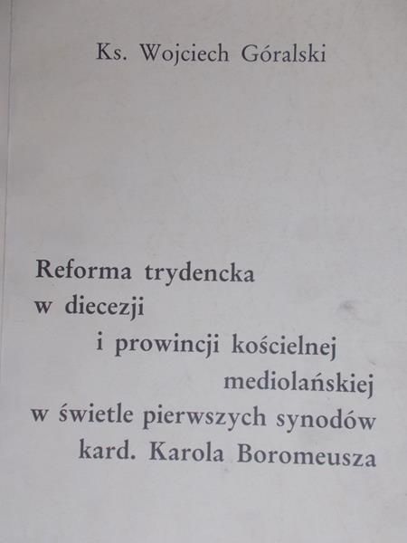 Góralski Wojciech - Reforma trydencka w diecezji i prowincji kościelnej mediolańskiej w świetle pierwszych dynodów kard. Karola Boromeusza