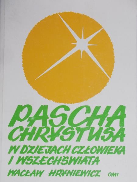 Hryniewicz Wacław - Pascha Chrystusowa w dziejach człowieka i wszechświata