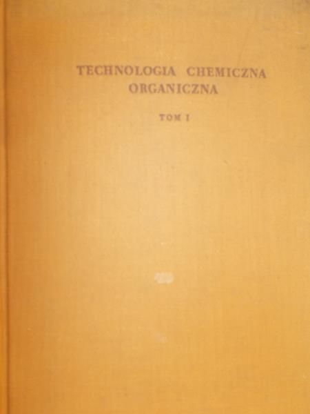 Malinowski Stanisław (red.) - Technologia chemiczna organiczna, Tom I