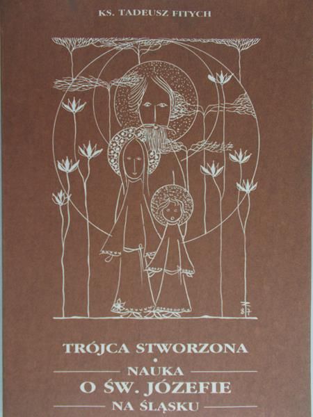Fitych Tadeusz - Trójca stworzona. Nauka o św. Józefie na Śląsku