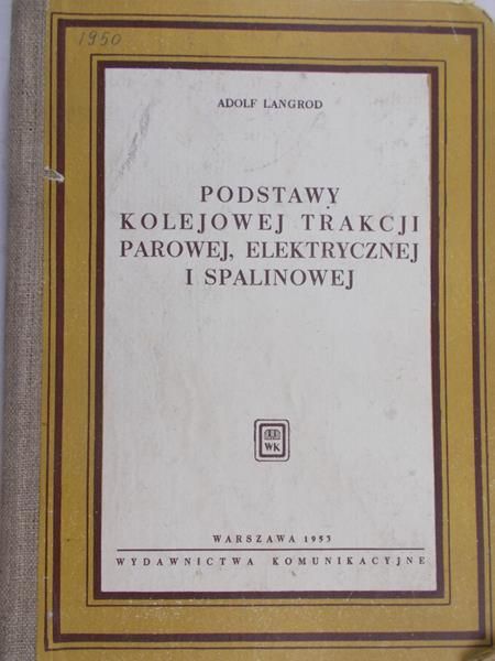 Langrod Adolf - Podstawy kolejowej trakcji parowej, elektrycznej i spalinowej