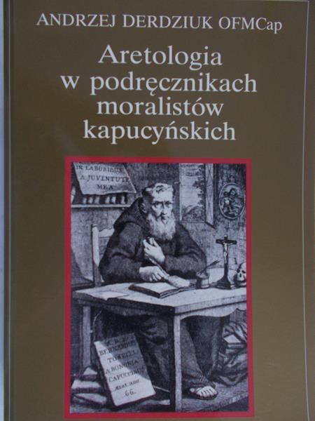 Derdziuk Andrzej - Aretologia w podręcznikach moralistów kapucyńskich