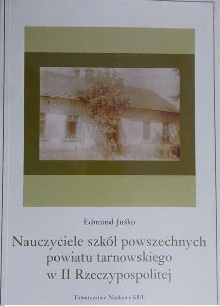 Juśko Edmund - Nauczyciele szkół powszechnych powiatu tarnowskiego w II Rzeczypospolitej