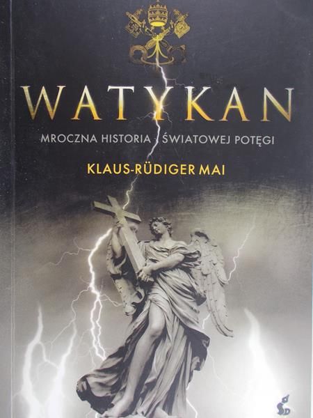Mai Klaus-Rudiger -  Watykan. Mroczna historia światowej potęgi