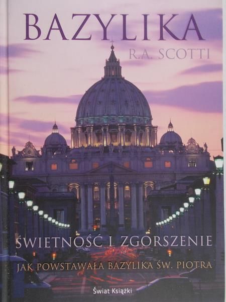 Scotti R.A. - Świetność i zgorszenie. Jak powstała Bazylika św. Piotra