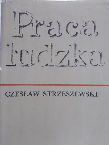 Strzeszewski Czesław - Praca ludzka