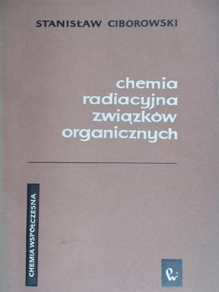 Ciborowski Stanisław - Chemia radiacyjna związków organicznych