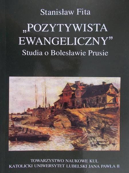 Fita Stanisław - Pozytywista ewangeliczny. Studia o Bolesławie Prusie