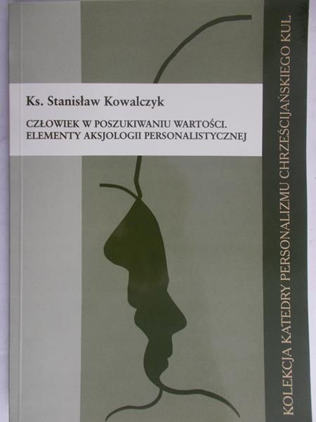 Kowalczyk Stanisław - Człowiek w poszukiwaniu wartości Elementy aksjologii personalistycznej