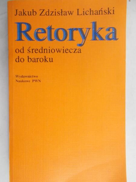 Lichański Jakub Zdzisław - Retoryka od średniowiecza do baroku