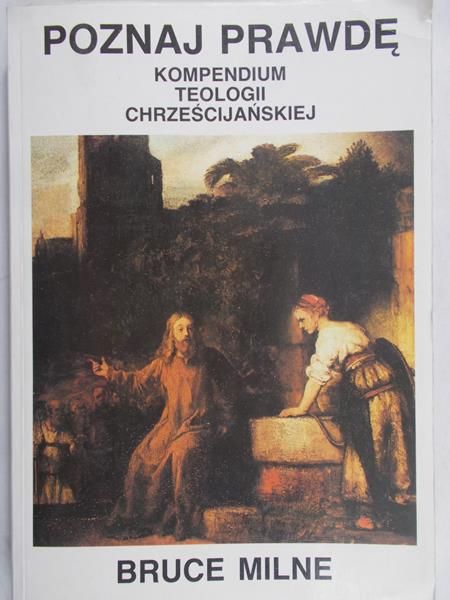 Milne Bruce - Poznaj prawdę. Kompendium teologii chrześcijańskiej