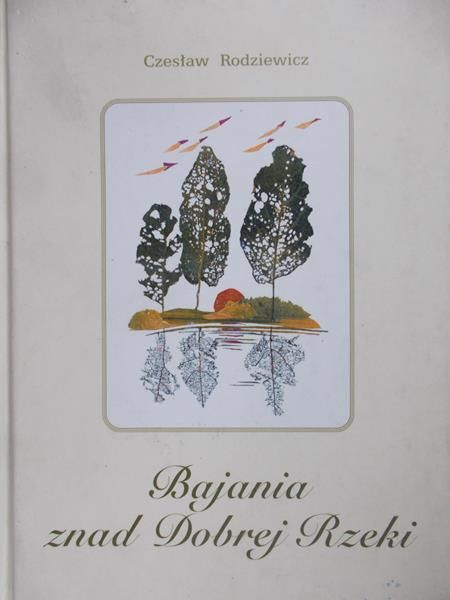 Rodziewicz Czesław - Bajania znad Dobrej Rzeki