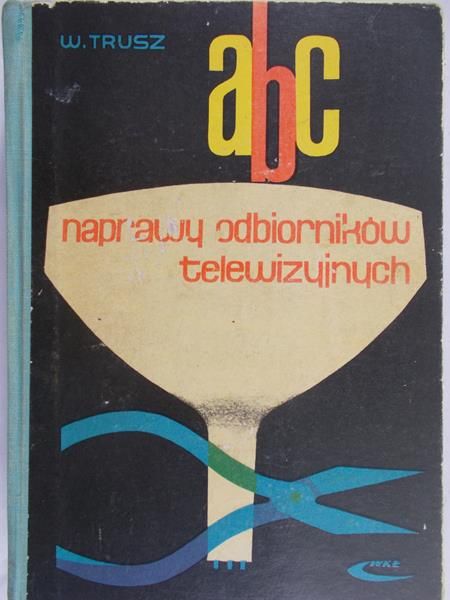 Trusz Włodzimierz  - ABC naprawy odbiorników telewizyjnych