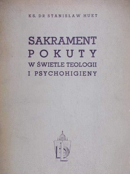 Huet Stanisław - Sakrament pokuty w świetle teologii i psychohigieny, cz. I