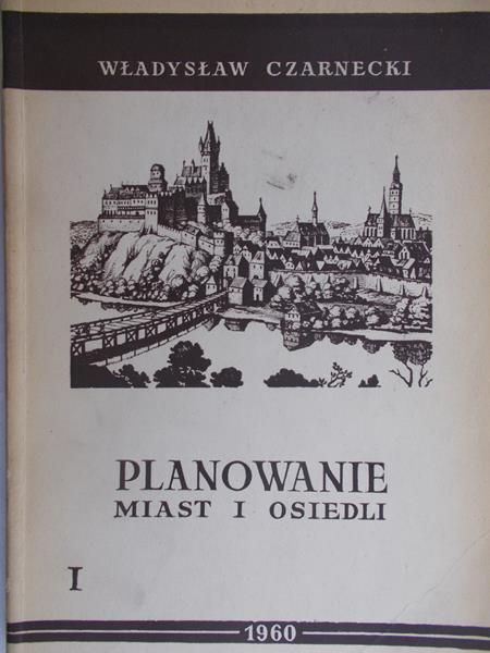 Czarnecki Władysław - Planowanie miast i osiedli, tom I