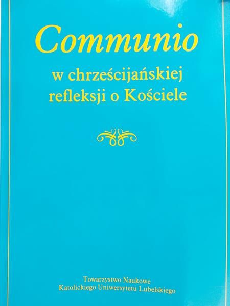 Czaja Andrzej - Communio w chrześcijańskiej refleksji o kościele