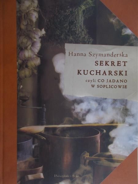 Szymanderska Hanna - Sekret kucharski, czyli co jadano w Soplicowie