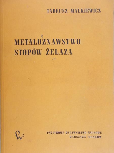 Malkiewicz Tadeusz - Metaloznawstwo stopów żelaza