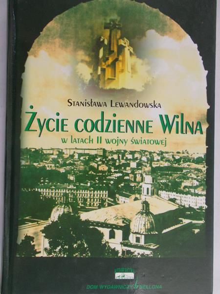 Lewandowska Stanisława - Życie codzienne Wilna w latach II wojny światowej