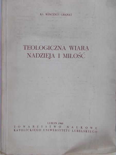 Granat Wincenty - Teologiczna wiara, nadzieja i miłość