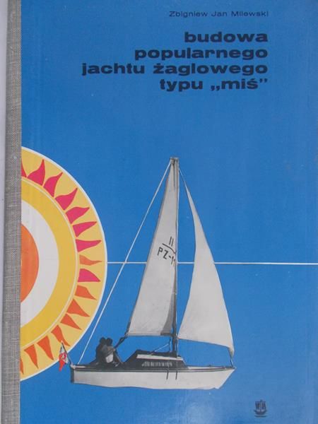 Milewski Zbigniew Jan - Budowa popularnego jachtu żaglowego typu "miś"