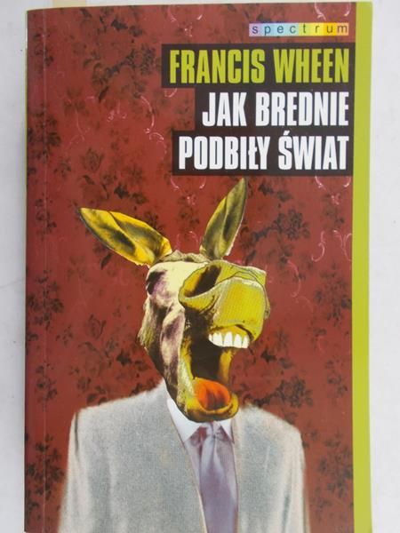 Wheen Francis - Jak brednie podbiły świat